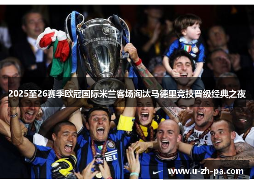 2025至26赛季欧冠国际米兰客场淘汰马德里竞技晋级经典之夜