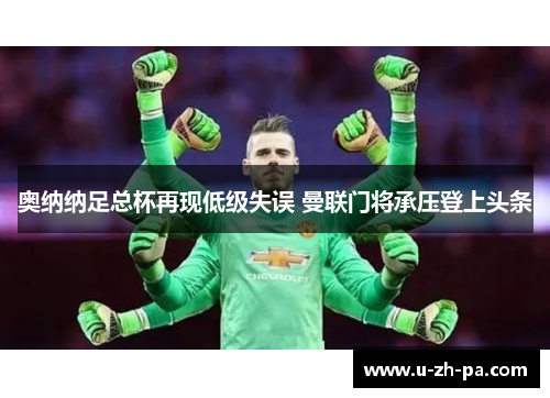 奥纳纳足总杯再现低级失误 曼联门将承压登上头条